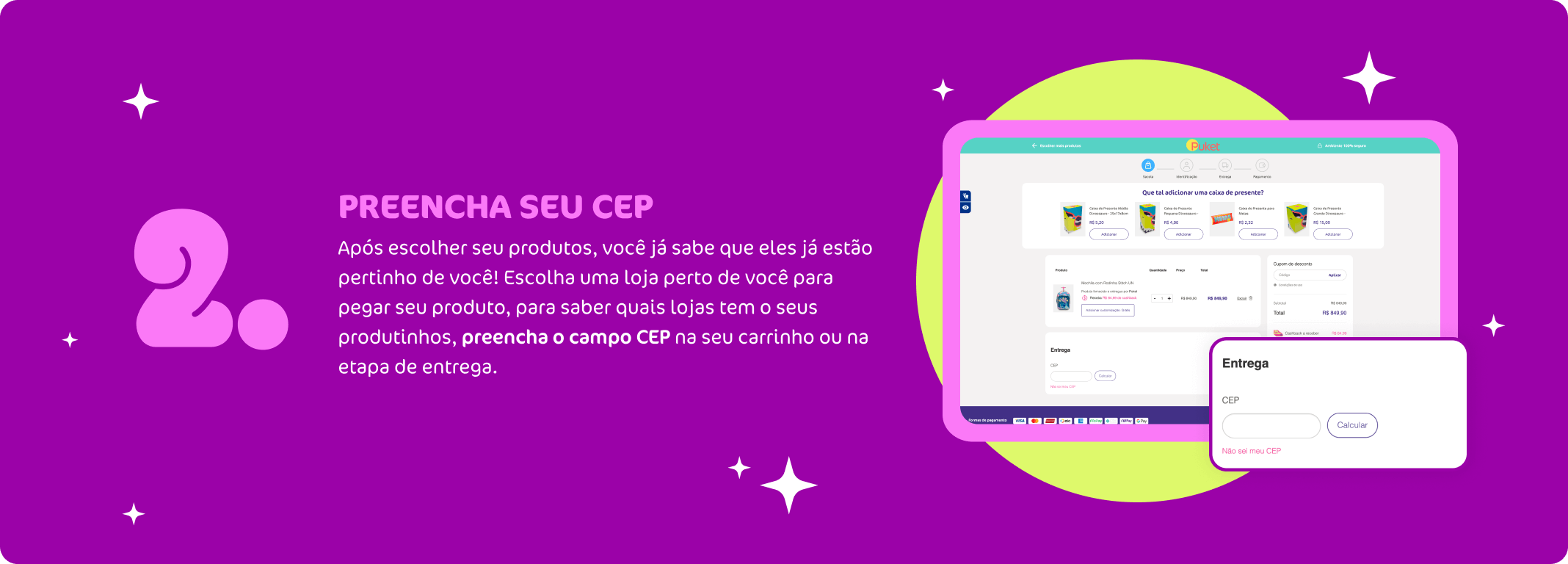 Preencha seu CEP! Após adicionar seus produtos a su sacola, vá até o seu carrinho e adicione o seu CEP no carrinho ou até mesmo na etapa de entrega